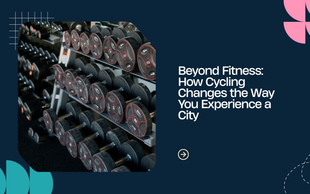 Beyond Fitness: How Cycling Changes the Way You Experience a City