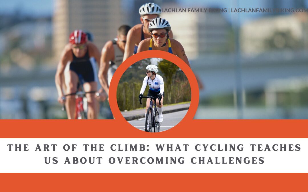 The Art of the Climb: What Cycling Teaches Us About Overcoming Challenges